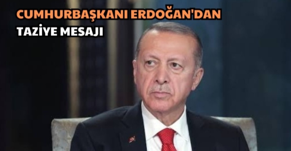 CUMHURBAŞKANI ERDOĞAN'DAN TAZİYE MESAJI 